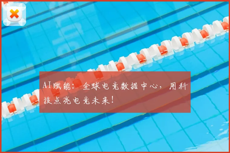 AI赋能：全球电竞数据中心，用科技点亮电竞未来！