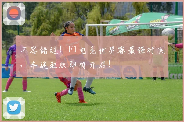 不容错过！F1电竞世界赛最强对决，车迷狂欢即将开启！