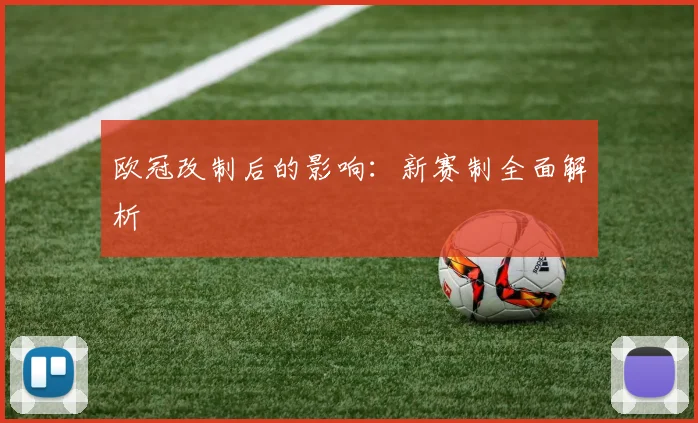 欧冠改制后的影响：新赛制全面解析