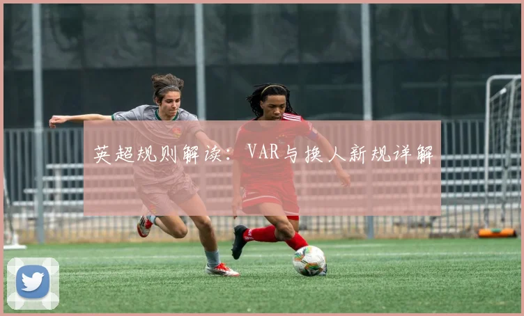 英超规则解读：VAR与换人新规详解
