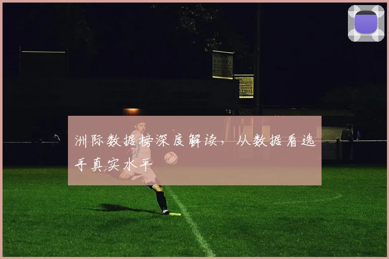 洲际数据榜深度解读，从数据看选手真实水平