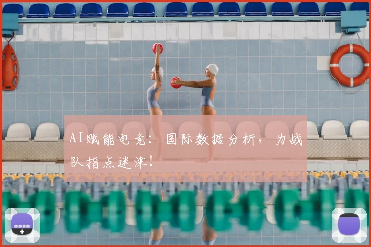 AI赋能电竞：国际数据分析，为战队指点迷津！