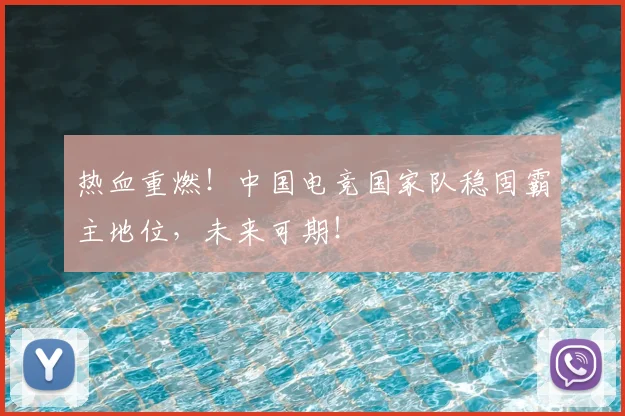 热血重燃！中国电竞国家队稳固霸主地位，未来可期！