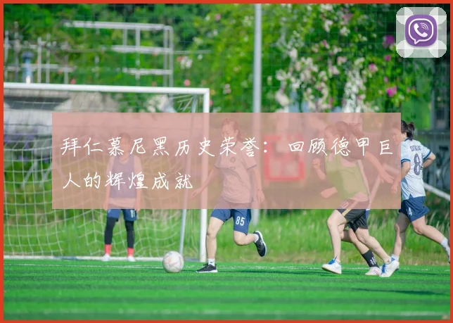 拜仁慕尼黑历史荣誉：回顾德甲巨人的辉煌成就