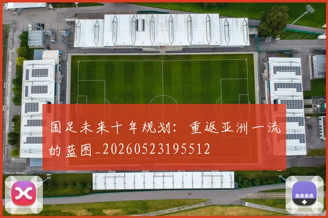 国足未来十年规划：重返亚洲一流的蓝图_20260523195512
