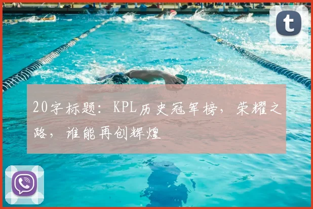 20字标题：KPL历史冠军榜，荣耀之路，谁能再创辉煌